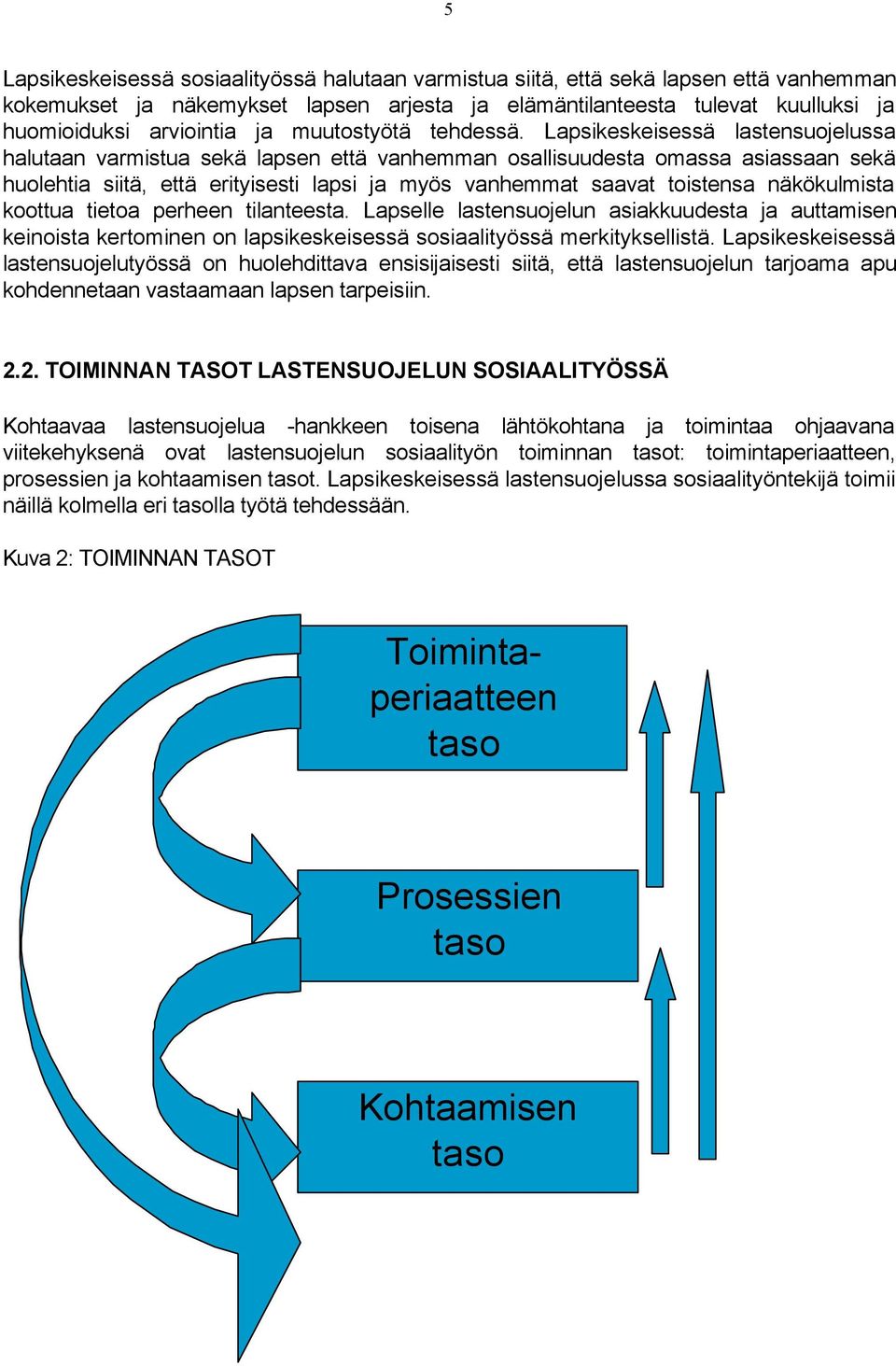 Lapsikeskeisessä lastensuojelussa halutaan varmistua sekä lapsen että vanhemman osallisuudesta omassa asiassaan sekä huolehtia siitä, että erityisesti lapsi ja myös vanhemmat saavat toistensa