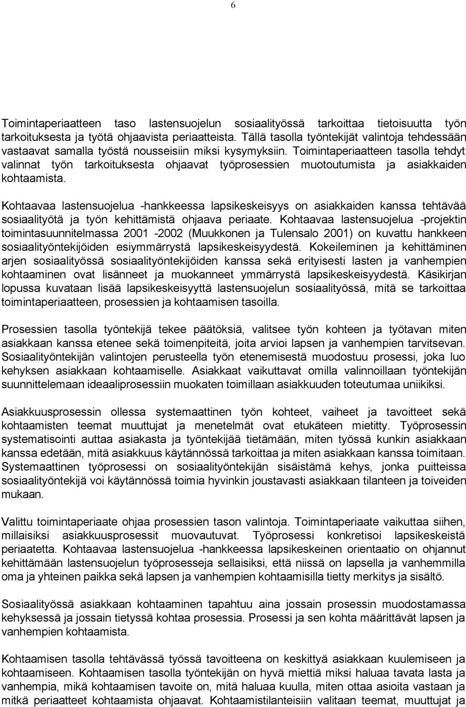 Toimintaperiaatteen tasolla tehdyt valinnat työn tarkoituksesta ohjaavat työprosessien muotoutumista ja asiakkaiden kohtaamista.