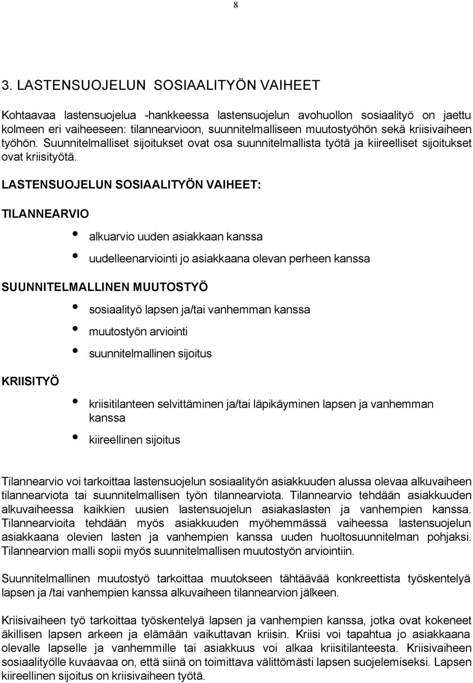 LASTENSUOJELUN SOSIAALITYÖN VAIHEET: TILANNEARVIO alkuarvio uuden asiakkaan kanssa uudelleenarviointi jo asiakkaana olevan perheen kanssa SUUNNITELMALLINEN MUUTOSTYÖ sosiaalityö lapsen ja/tai
