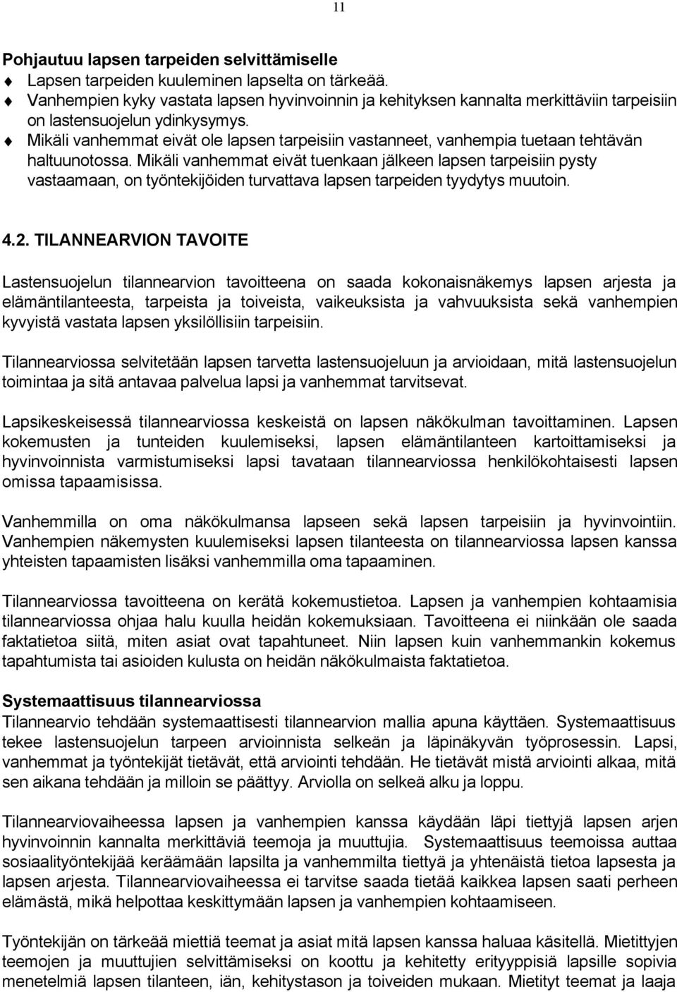 Mikäli vanhemmat eivät ole lapsen tarpeisiin vastanneet, vanhempia tuetaan tehtävän haltuunotossa.