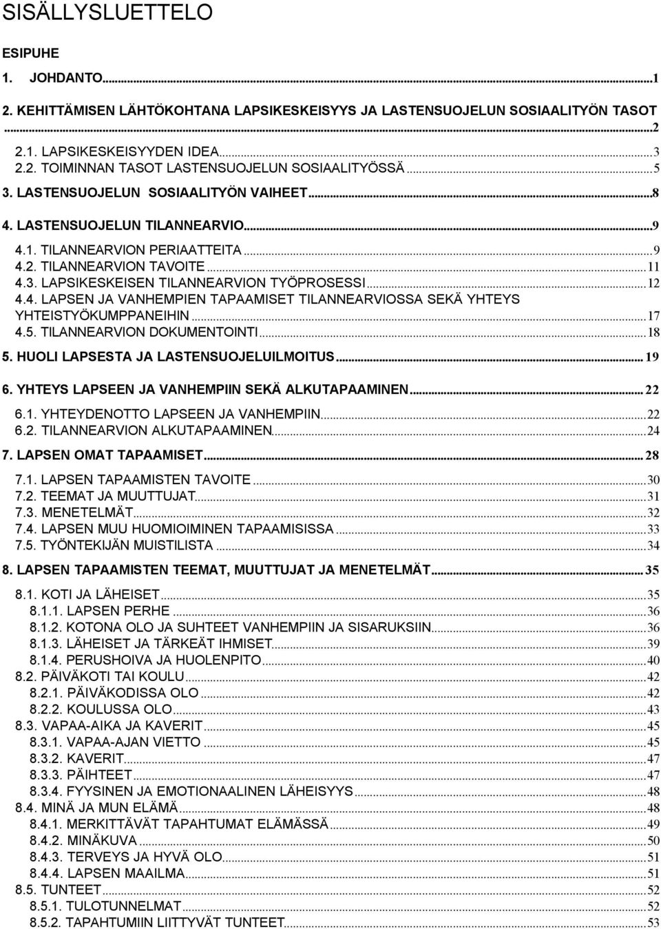 ..12 4.4. LAPSEN JA VANHEMPIEN TAPAAMISET TILANNEARVIOSSA SEKÄ YHTEYS YHTEISTYÖKUMPPANEIHIN...17 4.5. TILANNEARVION DOKUMENTOINTI...18 5. HUOLI LAPSESTA JA LASTENSUOJELUILMOITUS... 19 6.