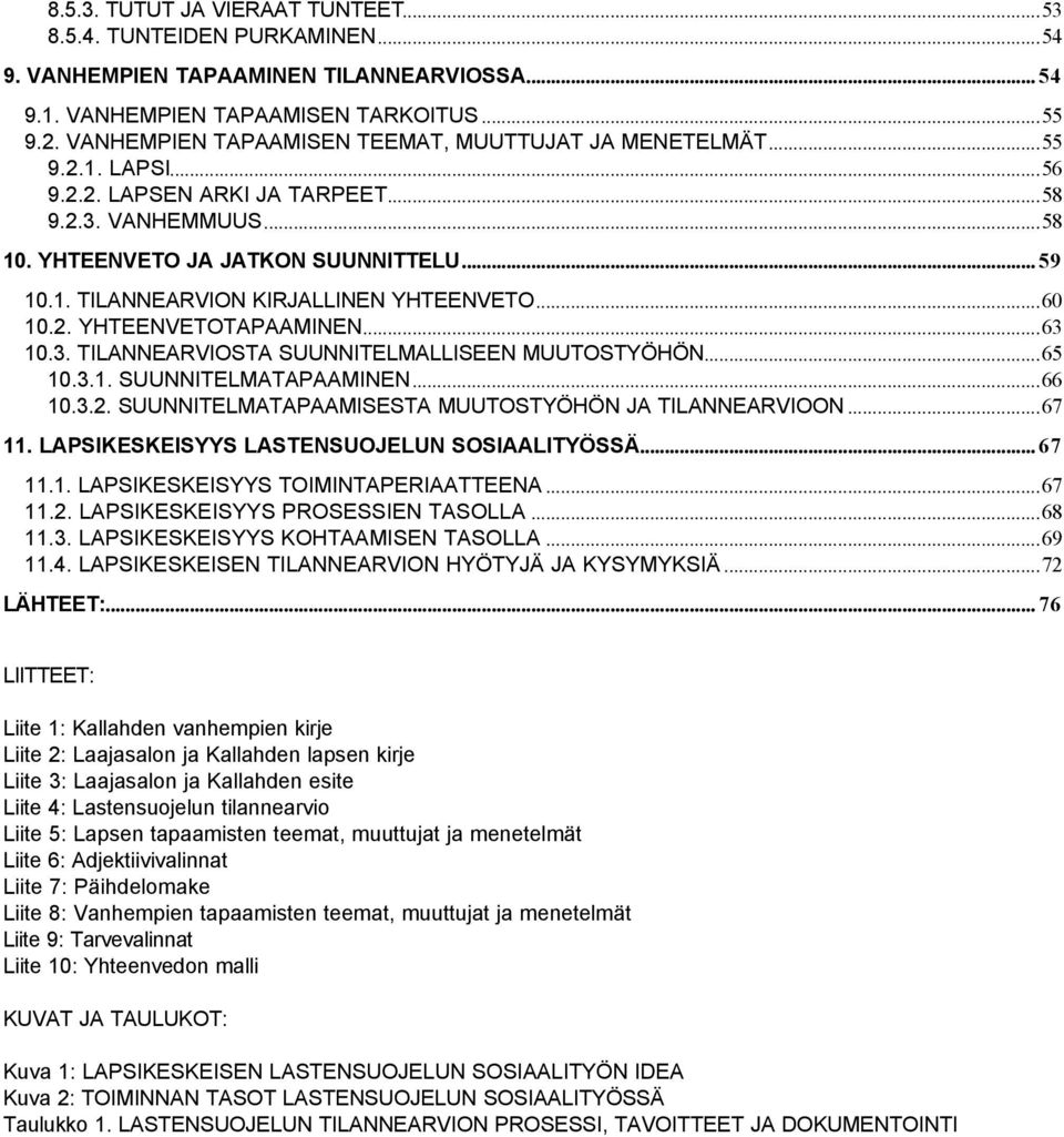 ..60 10.2. YHTEENVETOTAPAAMINEN...63 10.3. TILANNEARVIOSTA SUUNNITELMALLISEEN MUUTOSTYÖHÖN...65 10.3.1. SUUNNITELMATAPAAMINEN...66 10.3.2. SUUNNITELMATAPAAMISESTA MUUTOSTYÖHÖN JA TILANNEARVIOON...67 11.