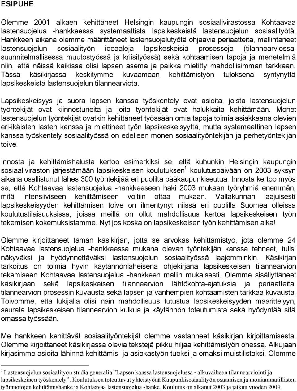 muutostyössä ja kriisityössä) sekä kohtaamisen tapoja ja menetelmiä niin, että näissä kaikissa olisi lapsen asema ja paikka mietitty mahdollisimman tarkkaan.