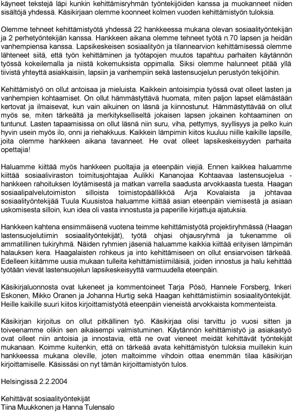 Lapsikeskeisen sosiaalityön ja tilannearvion kehittämisessä olemme lähteneet siitä, että työn kehittäminen ja työtapojen muutos tapahtuu parhaiten käytännön työssä kokeilemalla ja niistä kokemuksista