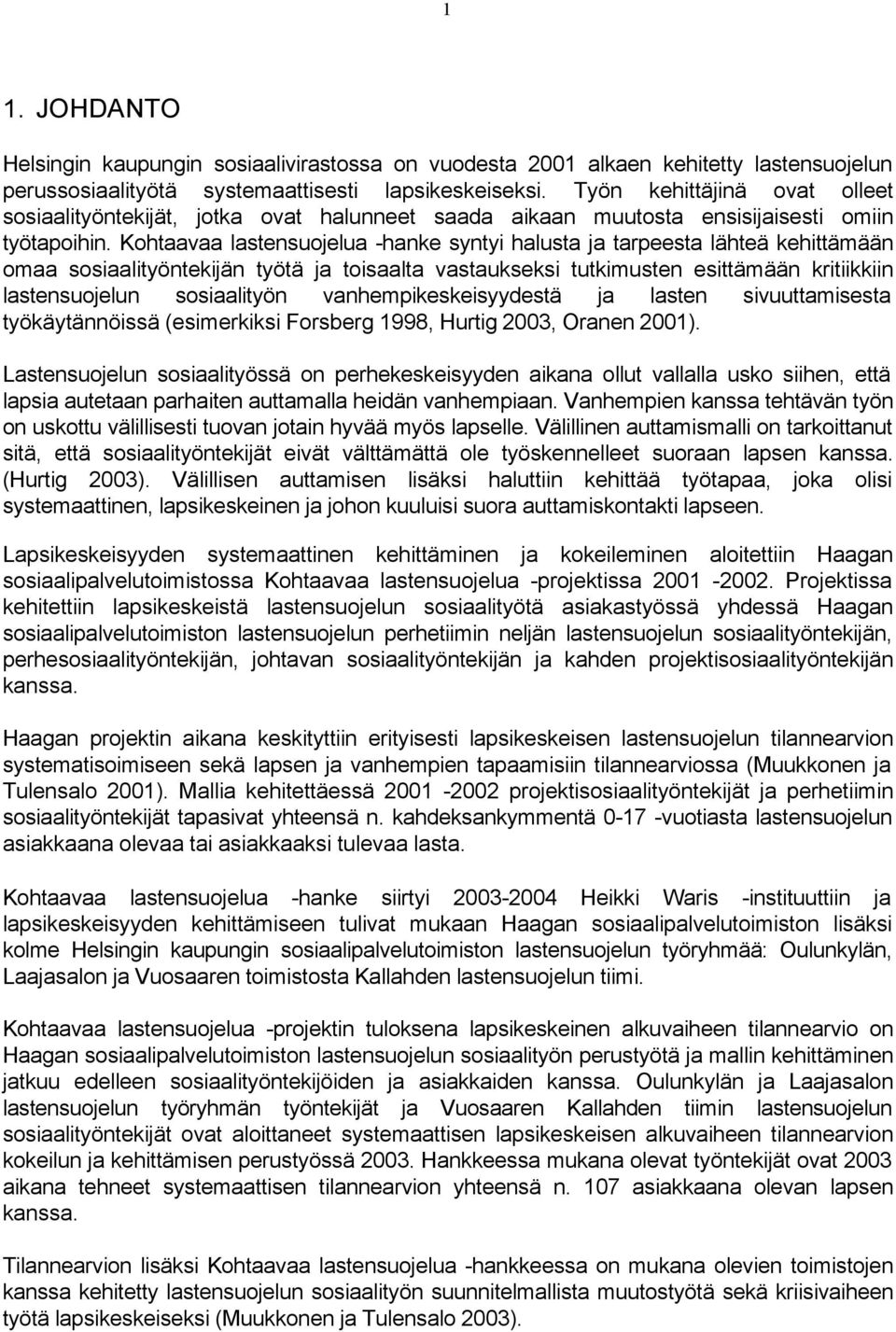 Kohtaavaa lastensuojelua -hanke syntyi halusta ja tarpeesta lähteä kehittämään omaa sosiaalityöntekijän työtä ja toisaalta vastaukseksi tutkimusten esittämään kritiikkiin lastensuojelun sosiaalityön