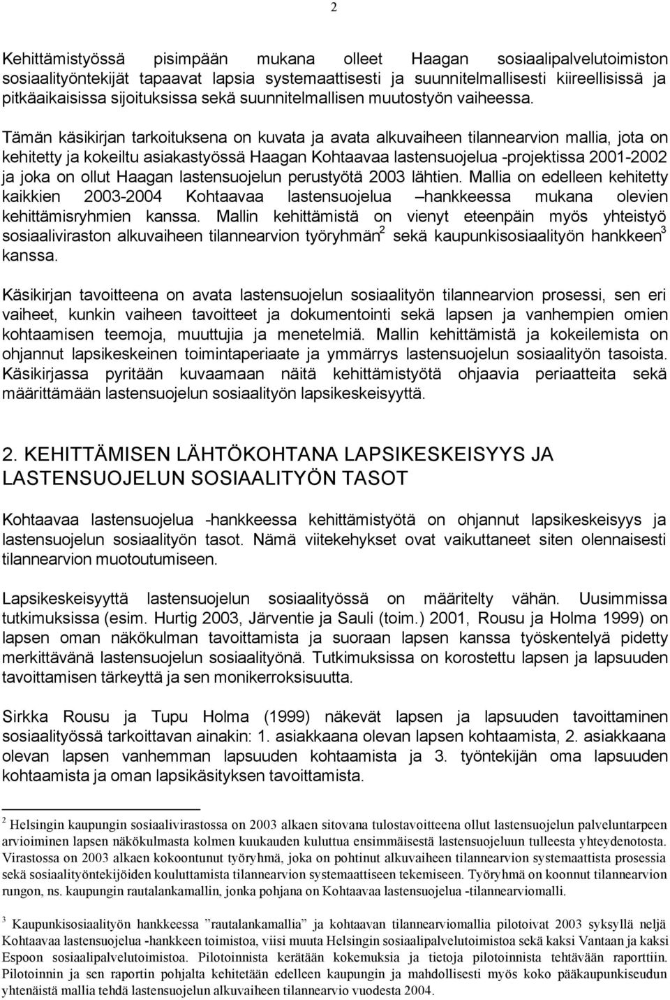Tämän käsikirjan tarkoituksena on kuvata ja avata alkuvaiheen tilannearvion mallia, jota on kehitetty ja kokeiltu asiakastyössä Haagan Kohtaavaa lastensuojelua -projektissa 2001-2002 ja joka on ollut