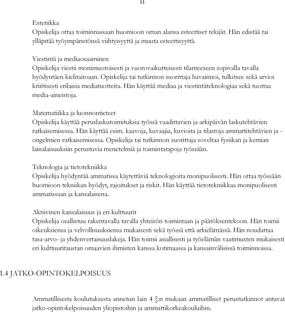 Opiskelija tai tutkinnon suorittaja havainnoi, tulkitsee sekä arvioi kriittisesti erilaisia mediatuotteita. Hän käyttää mediaa ja viestintäteknologiaa sekä tuottaa media-aineistoja.