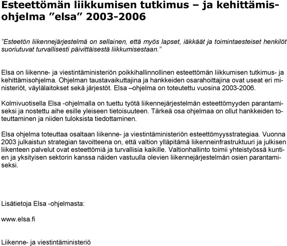 Ohjelman taustavaikuttajina ja hankkeiden osarahoittajina ovat useat eri ministeriöt, väylälaitokset sekä järjestöt. Elsa ohjelma on toteutettu vuosina 2003-2006.