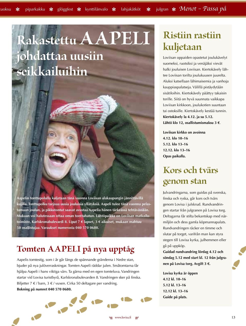 Välillä pistäydytään sisätiloihin. Kirtokävly päättyy takaisin torill. Siitä on hyvä suunnata vaikkapa Loviisan kirkkoon, joulukotin suuntaan tai ostoksill. Kirtokävly kstää tunnin. Kirtokävly la 4.