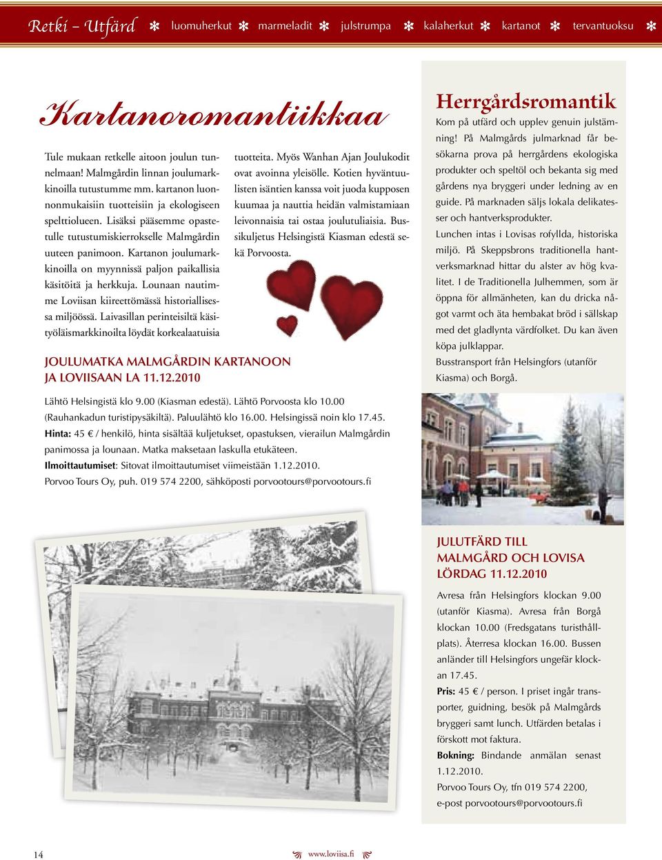 Kartanon joulumarkkinoilla on myynnissä paljon paikallisia käsitöitä ja hrkkuja. Lounaan nautimm Loviisan kiirttömässä historiallisssa miljöössä.
