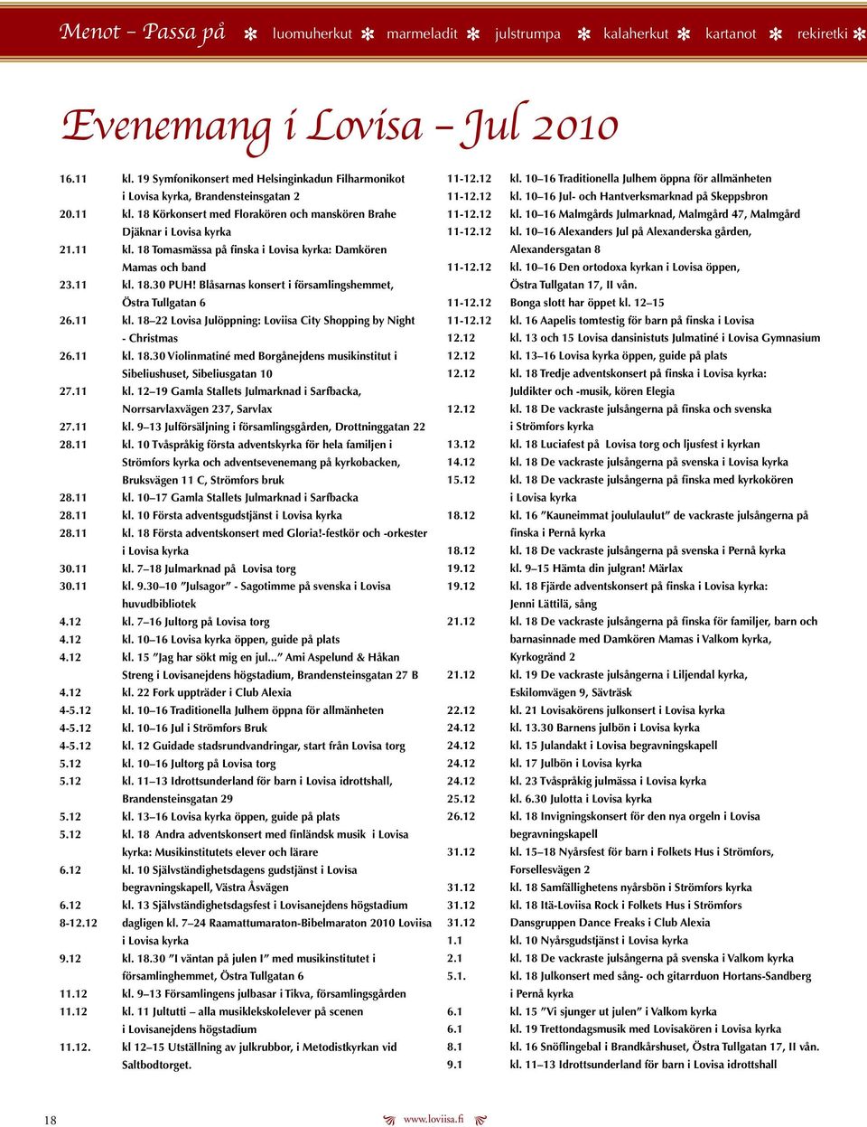 11 kl. 18.30 PUH! Blåsarnas konsrt i församlingshmmt, Östra Tullgatan 6 26.11 kl. 18 22 Lovisa Julöppning: Loviisa City Shopping by Night - Christmas 26.11 kl. 18.30 Violinmatiné md Borgånjdns musikinstitut i sibliushust, Sibliusgatan 10 27.