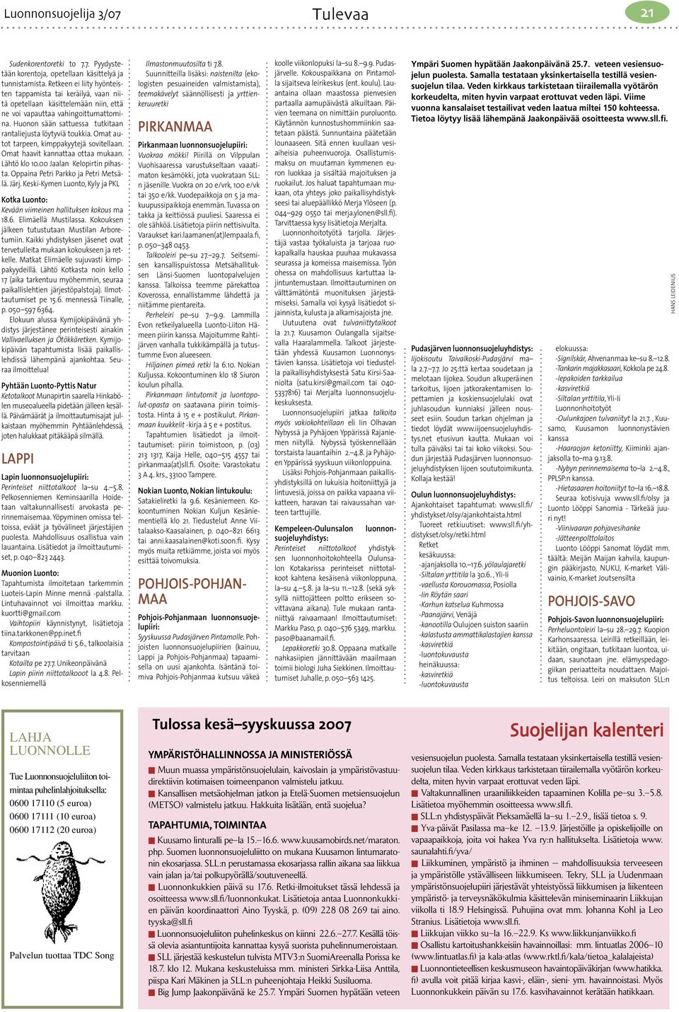 Huonon sään sattuessa tutkitaan rantaliejusta löytyviä toukkia. Omat autot tarpeen, kimppakyytejä sovitellaan. Omat haavit kannattaa ottaa mukaan. Lähtö klo 10.00 Jaalan Kelopirtin pihasta.