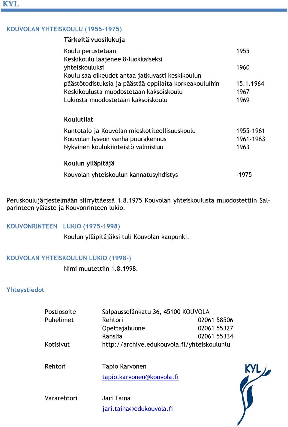 .1.1964 Keskikoulusta muodostetaan kaksoiskoulu 1967 Lukiosta muodostetaan kaksoiskoulu 1969 Koulutilat Kuntotalo ja Kouvolan mieskotiteollisuuskoulu 1955-1961 Kouvolan lyseon vanha puurakennus