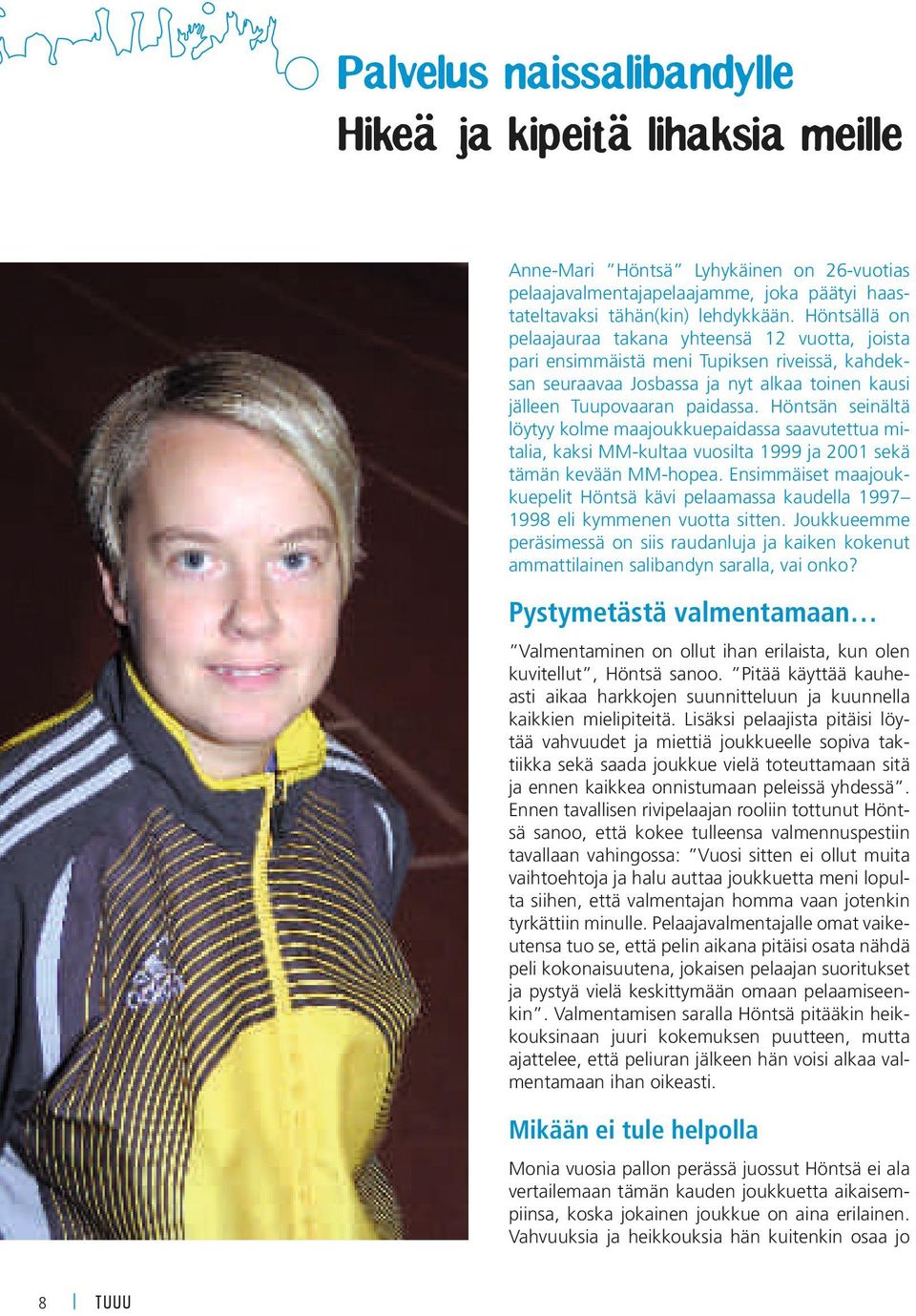 Höntsän seinältä löytyy kolme maajoukkuepaidassa saavutettua mitalia, kaksi MM-kultaa vuosilta 1999 ja 2001 sekä tämän kevään MM-hopea.