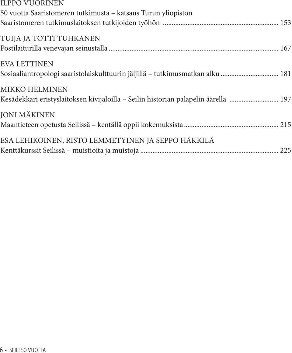 .. 167 Eva Lettinen Sosiaaliantropologi saaristolaiskulttuurin jäljillä tutkimusmatkan alku.