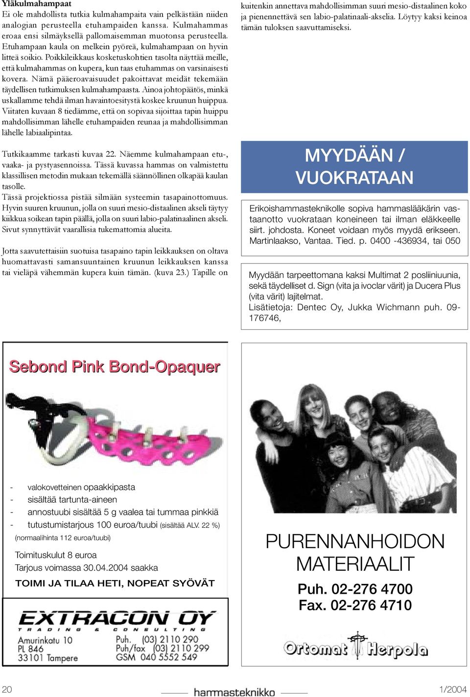 Nämä pääeroavaisuudet pakoittavat meidät tekemään täydellisen tutkimuksen kulmahampaasta. Ainoa johtopäätös, minkä uskallamme tehdä ilman havaintoesitystä koskee kruunun huippua.
