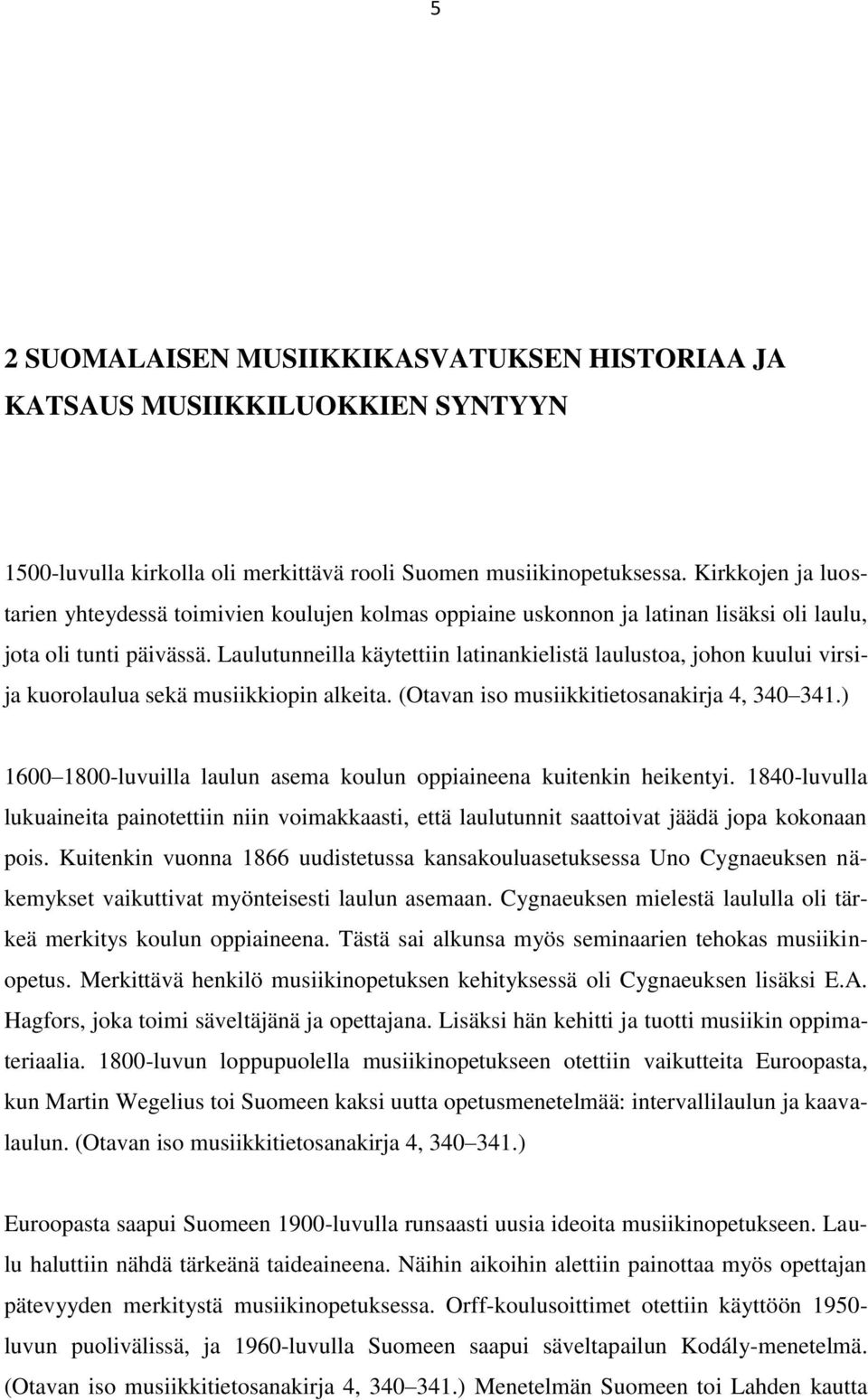 Laulutunneilla käytettiin latinankielistä laulustoa, johon kuului virsija kuorolaulua sekä musiikkiopin alkeita. (Otavan iso musiikkitietosanakirja 4, 340 341.