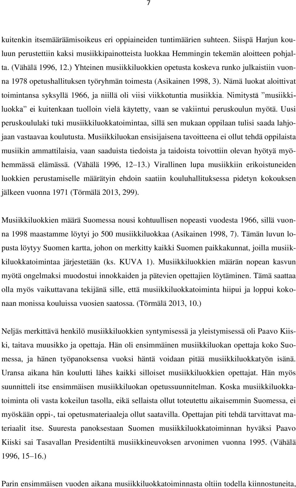 Nämä luokat aloittivat toimintansa syksyllä 1966, ja niillä oli viisi viikkotuntia musiikkia. Nimitystä musiikkiluokka ei kuitenkaan tuolloin vielä käytetty, vaan se vakiintui peruskoulun myötä.