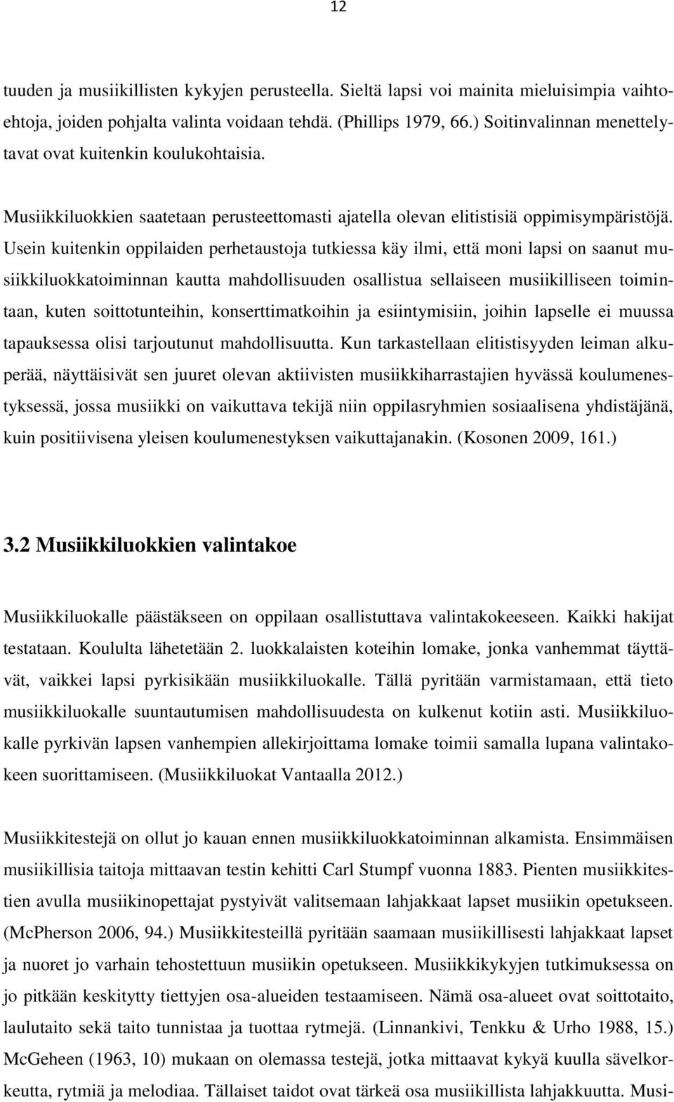 Usein kuitenkin oppilaiden perhetaustoja tutkiessa käy ilmi, että moni lapsi on saanut musiikkiluokkatoiminnan kautta mahdollisuuden osallistua sellaiseen musiikilliseen toimintaan, kuten