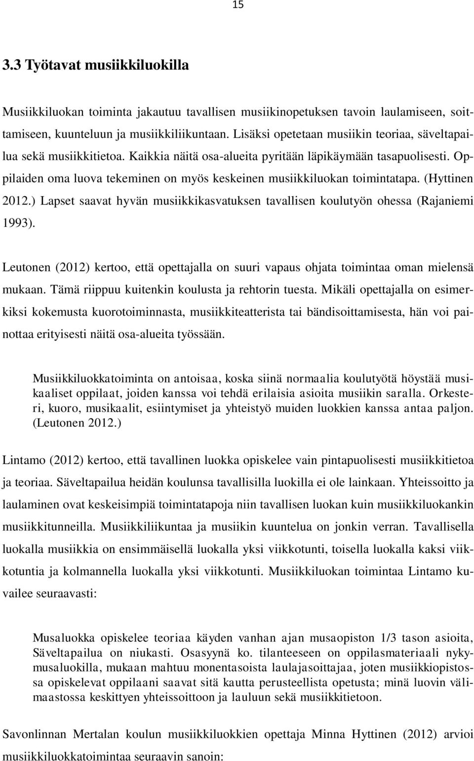 Oppilaiden oma luova tekeminen on myös keskeinen musiikkiluokan toimintatapa. (Hyttinen 2012.) Lapset saavat hyvän musiikkikasvatuksen tavallisen koulutyön ohessa (Rajaniemi 1993).