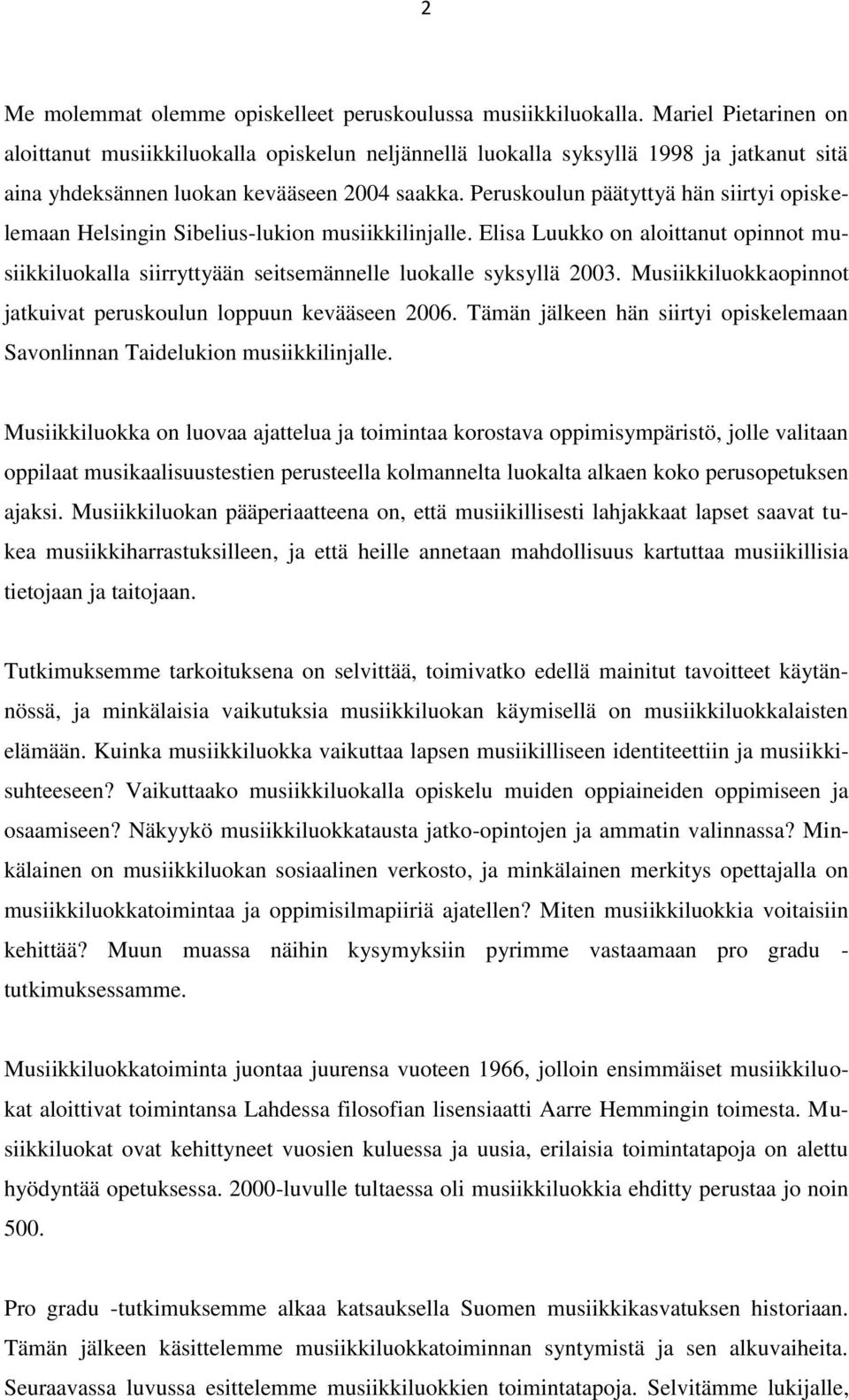 Peruskoulun päätyttyä hän siirtyi opiskelemaan Helsingin Sibelius-lukion musiikkilinjalle. Elisa Luukko on aloittanut opinnot musiikkiluokalla siirryttyään seitsemännelle luokalle syksyllä 2003.