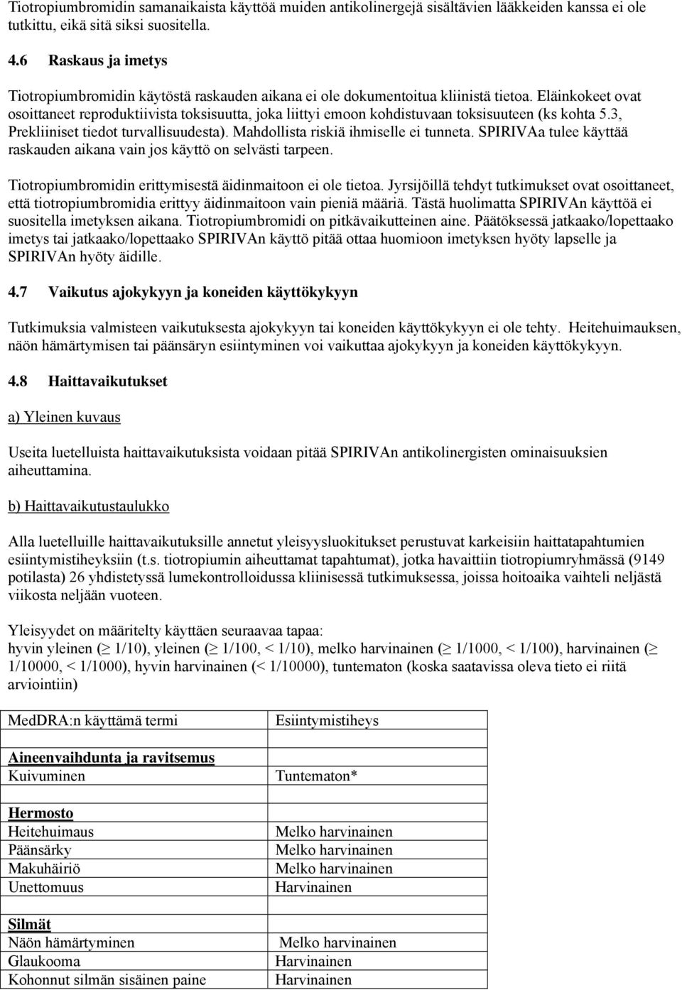 Eläinkokeet ovat osoittaneet reproduktiivista toksisuutta, joka liittyi emoon kohdistuvaan toksisuuteen (ks kohta 5.3, Prekliiniset tiedot turvallisuudesta). Mahdollista riskiä ihmiselle ei tunneta.