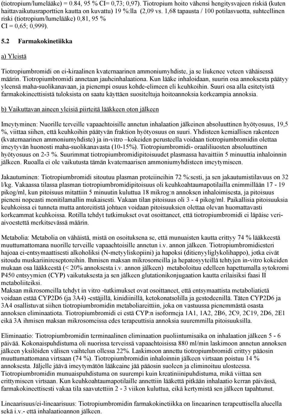 2 Farmakokinetiikka a) Yleistä Tiotropiumbromidi on ei-kiraalinen kvaternaarinen ammoniumyhdiste, ja se liukenee veteen vähäisessä määrin. Tiotropiumbromidi annetaan jauheinhalaationa.