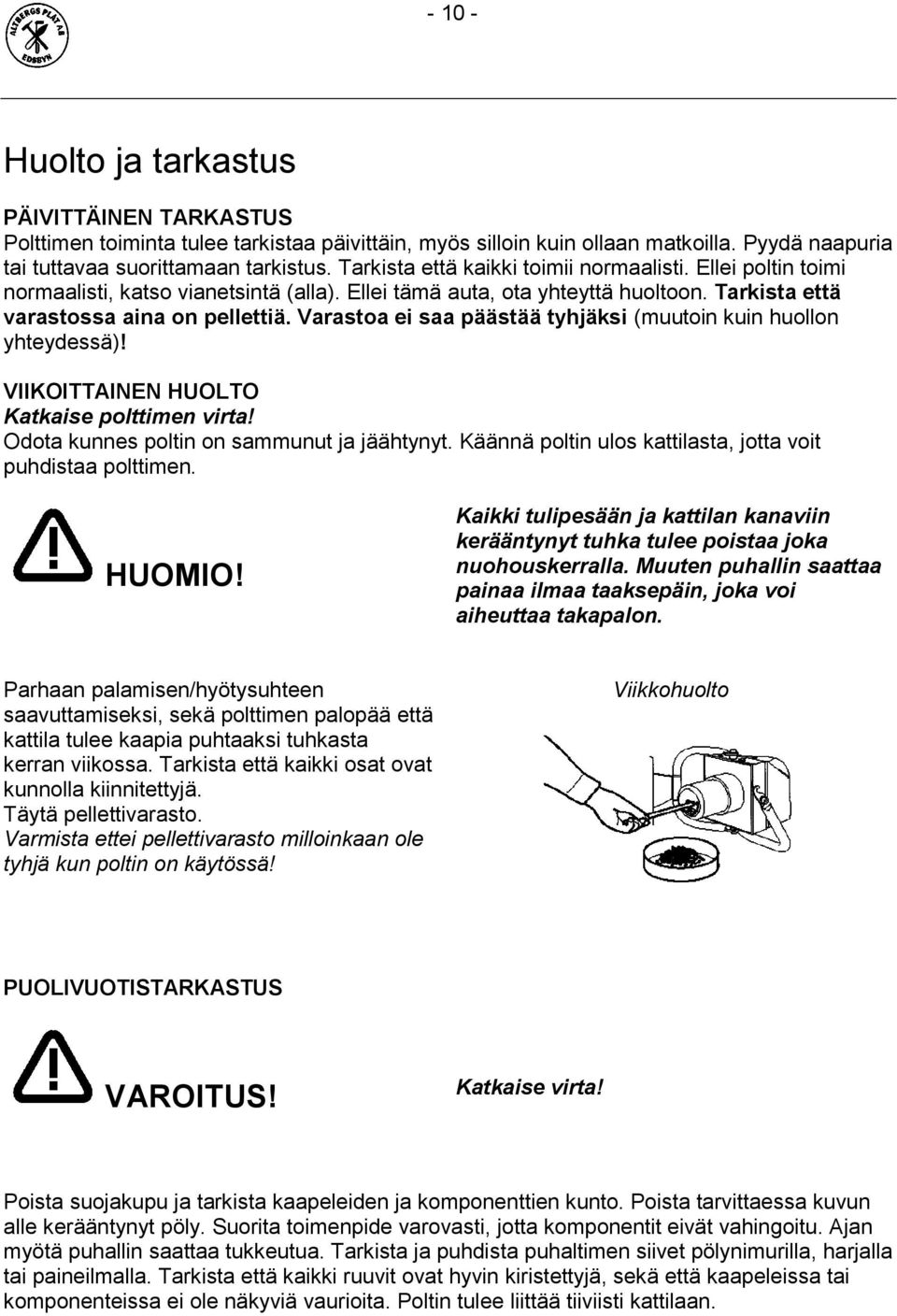 Varastoa ei saa päästää tyhjäksi (muutoin kuin huollon yhteydessä)! VIIKOITTAINEN HUOLTO Katkaise polttimen virta! Odota kunnes poltin on sammunut ja jäähtynyt.