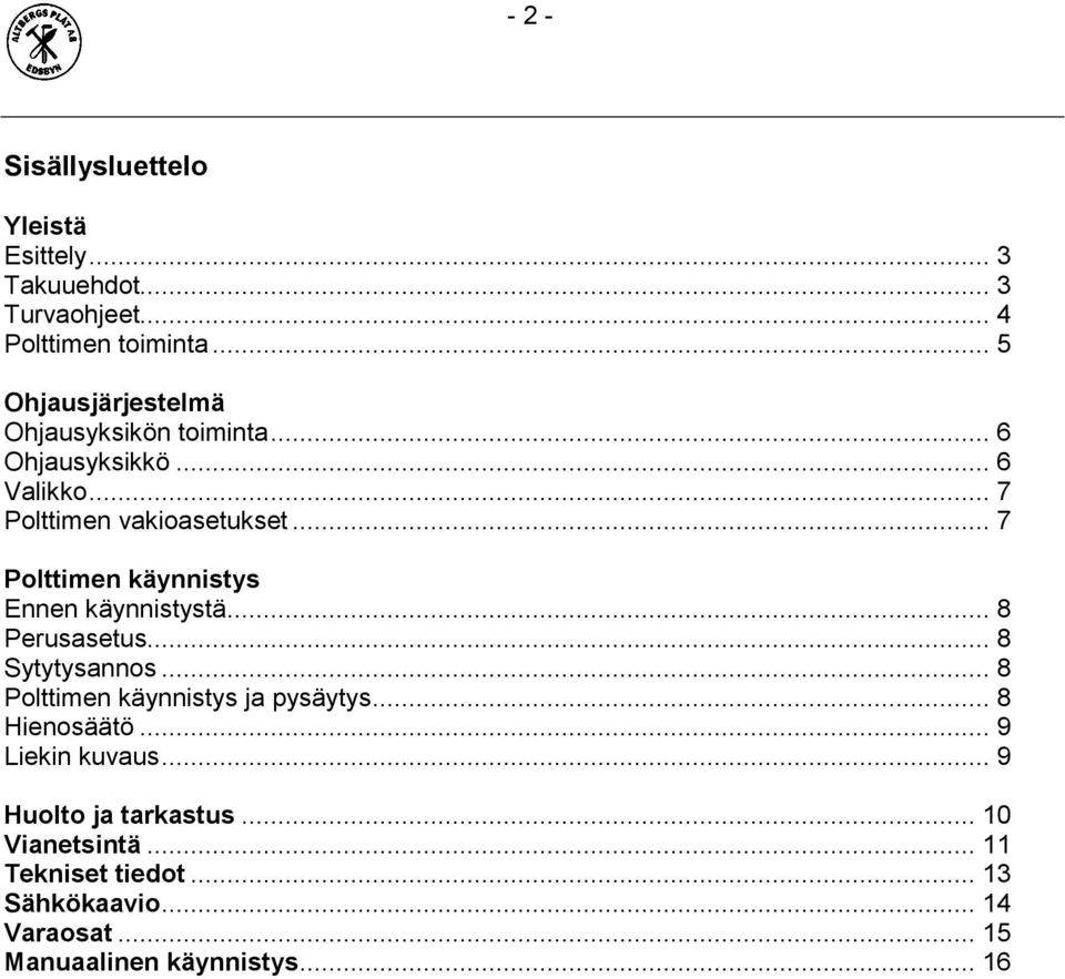 .. 7 Polttimen käynnistys Ennen käynnistystä... 8 Perusasetus... 8 Sytytysannos... 8 Polttimen käynnistys ja pysäytys.