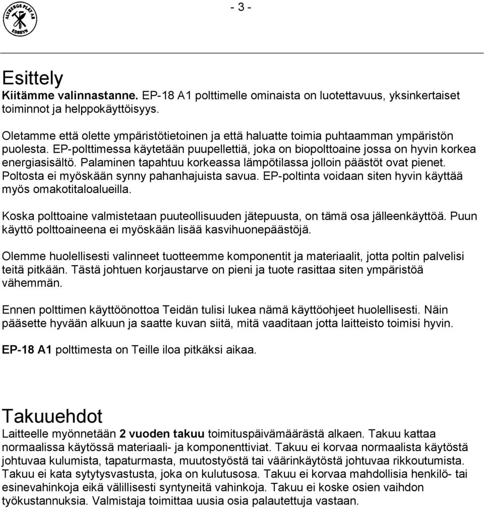 Palaminen tapahtuu korkeassa lämpötilassa jolloin päästöt ovat pienet. Poltosta ei myöskään synny pahanhajuista savua. EP-poltinta voidaan siten hyvin käyttää myös omakotitaloalueilla.