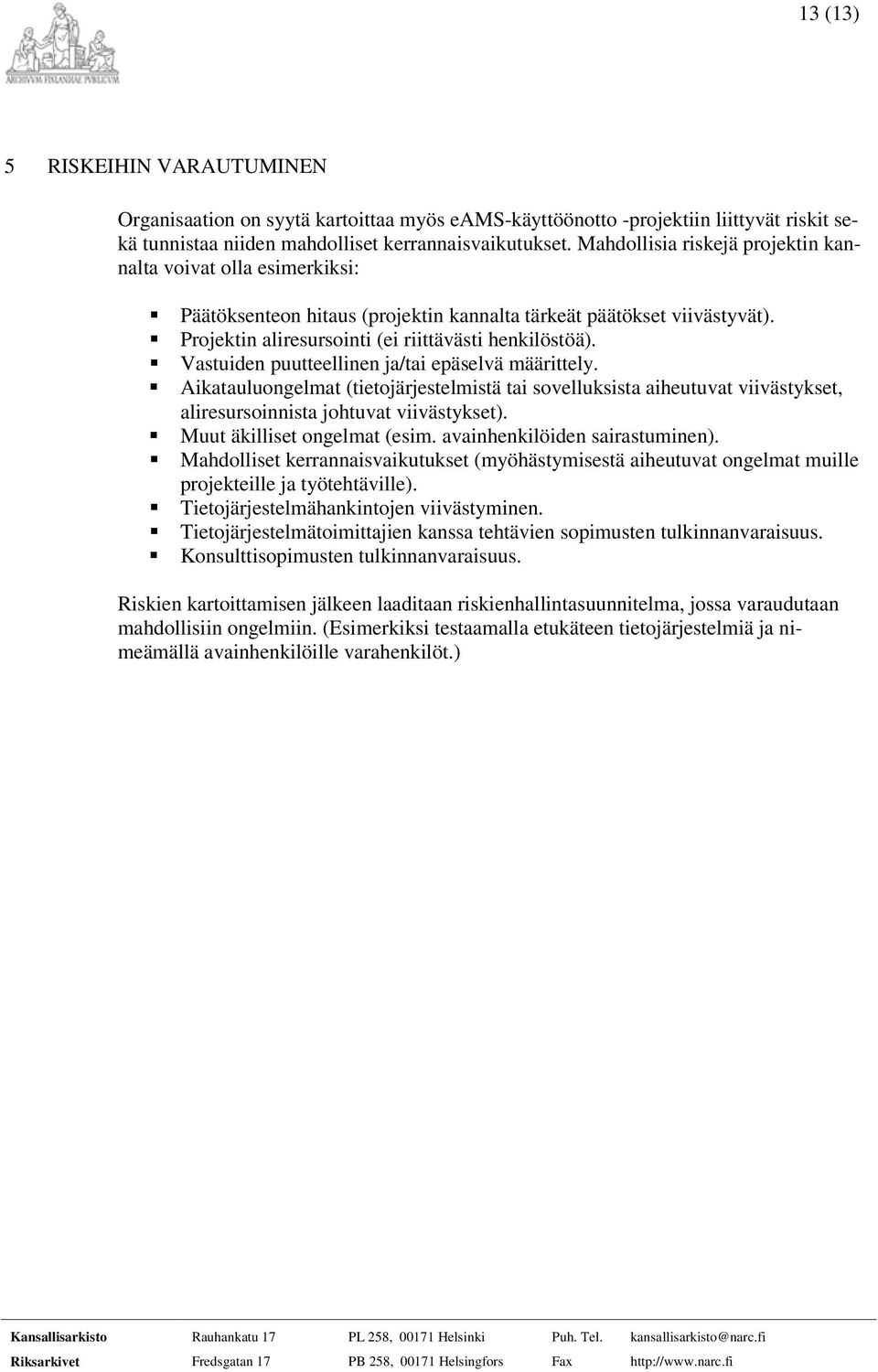 Vastuiden puutteellinen ja/tai epäselvä määrittely. Aikatauluongelmat (tietojärjestelmistä tai sovelluksista aiheutuvat viivästykset, aliresursoinnista johtuvat viivästykset).