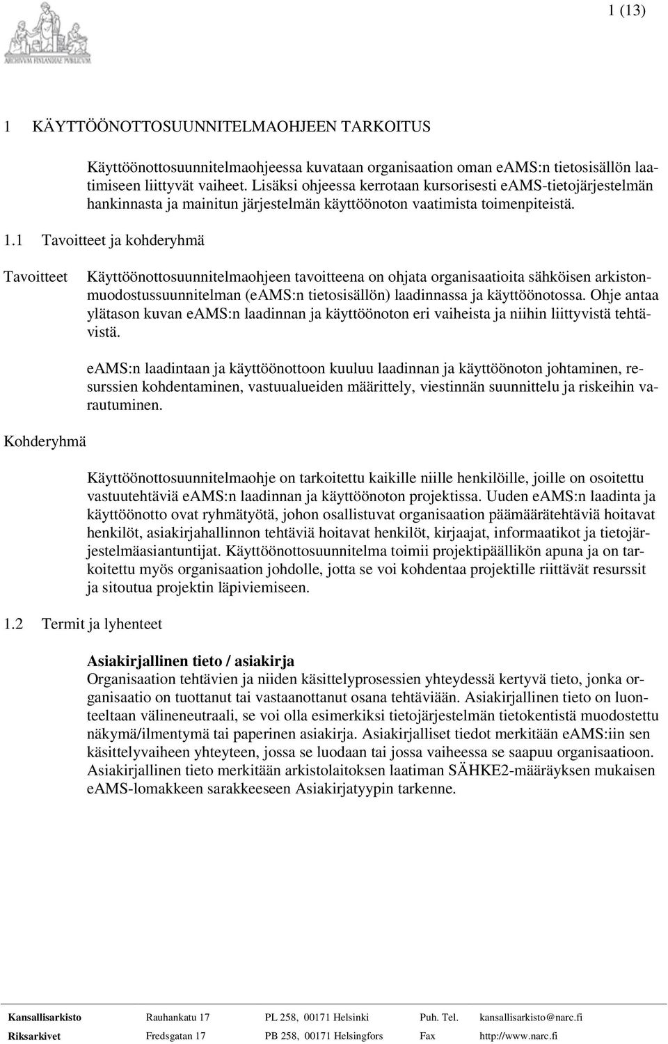 1 Tavoitteet ja kohderyhmä Tavoitteet Käyttöönottosuunnitelmaohjeen tavoitteena on ohjata organisaatioita sähköisen arkistonmuodostussuunnitelman (eams:n tietosisällön) laadinnassa ja käyttöönotossa.