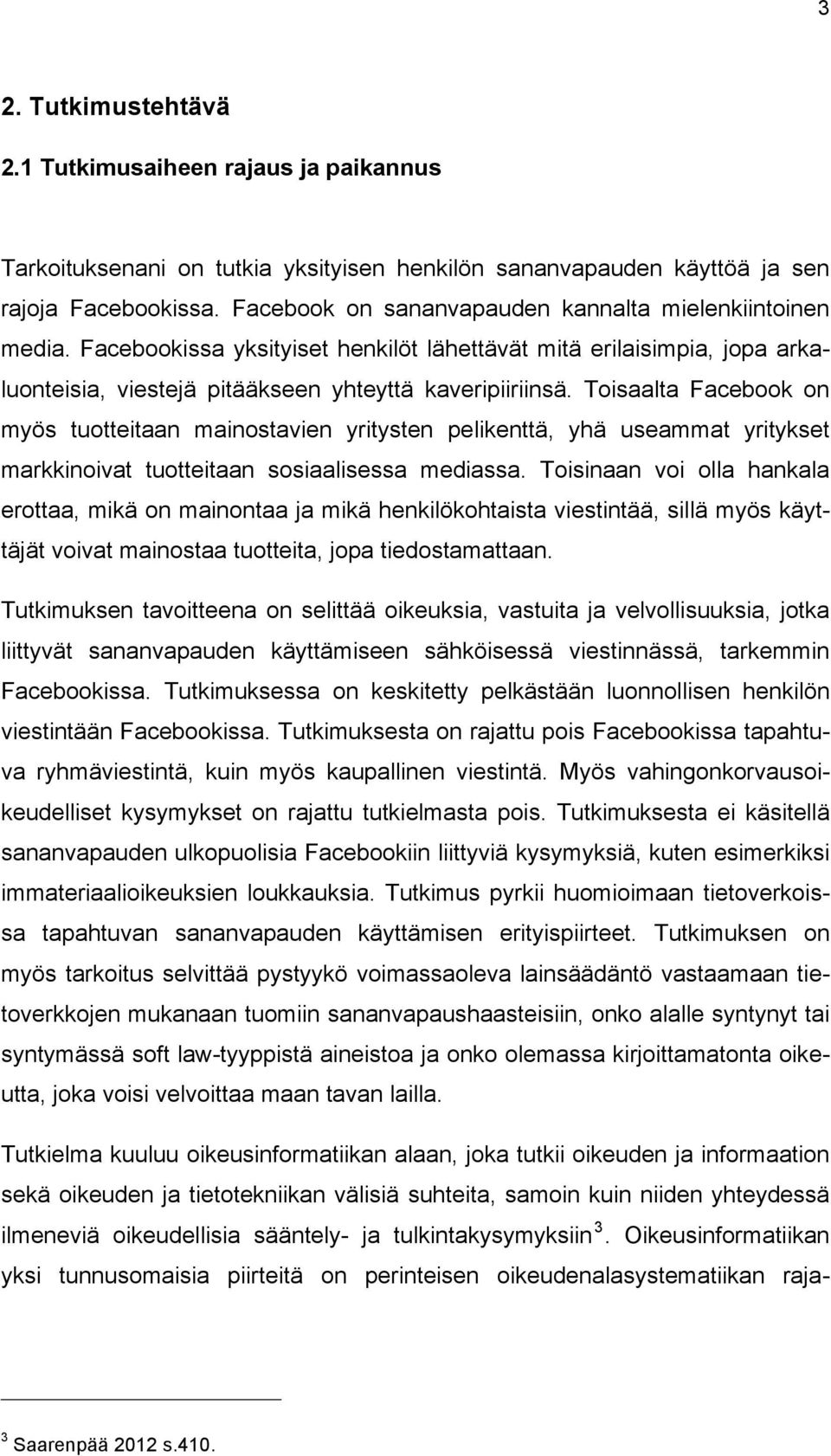 Toisaalta Facebook on myös tuotteitaan mainostavien yritysten pelikenttä, yhä useammat yritykset markkinoivat tuotteitaan sosiaalisessa mediassa.