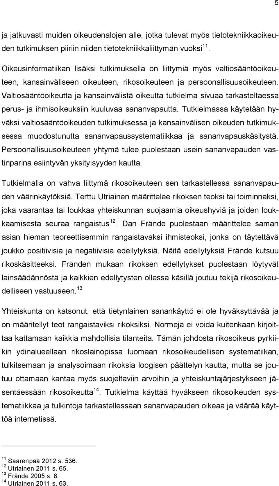 Valtiosääntöoikeutta ja kansainvälistä oikeutta tutkielma sivuaa tarkasteltaessa perus- ja ihmisoikeuksiin kuuluvaa sananvapautta.