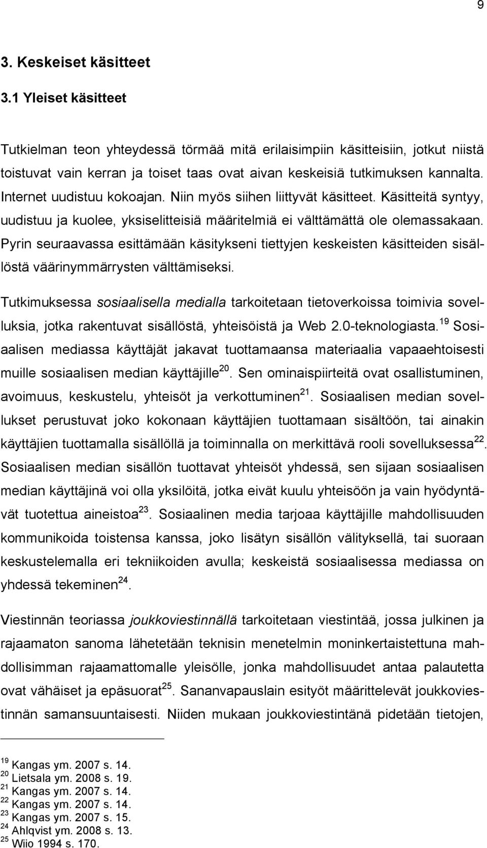 Internet uudistuu kokoajan. Niin myös siihen liittyvät käsitteet. Käsitteitä syntyy, uudistuu ja kuolee, yksiselitteisiä määritelmiä ei välttämättä ole olemassakaan.