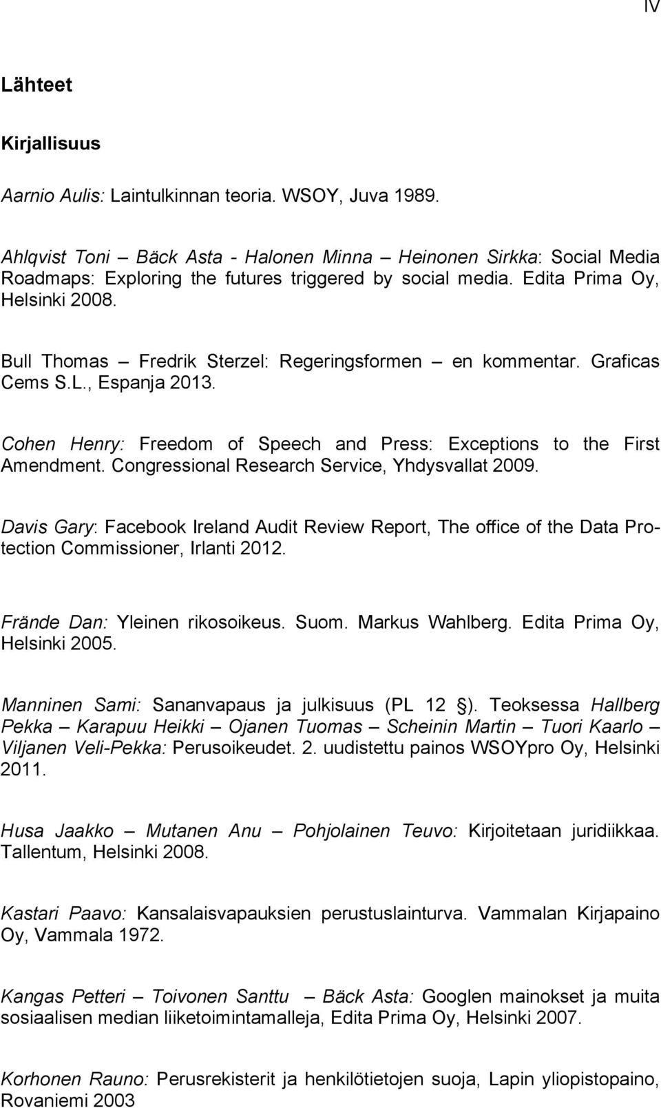 Bull Thomas Fredrik Sterzel: Regeringsformen en kommentar. Graficas Cems S.L., Espanja 2013. Cohen Henry: Freedom of Speech and Press: Exceptions to the First Amendment.