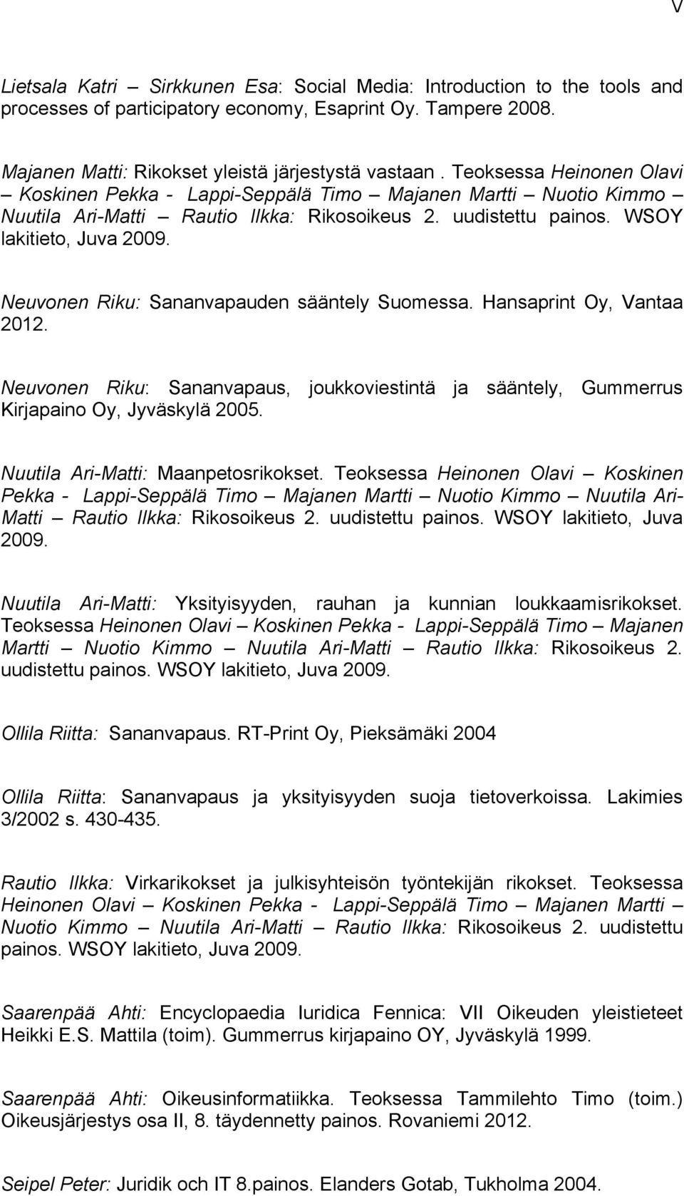 Neuvonen Riku: Sananvapauden sääntely Suomessa. Hansaprint Oy, Vantaa 2012. Neuvonen Riku: Sananvapaus, joukkoviestintä ja sääntely, Gummerrus Kirjapaino Oy, Jyväskylä 2005.