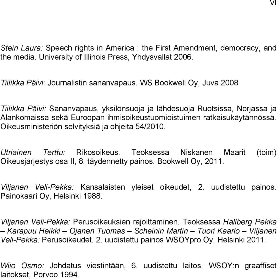 Oikeusministeriön selvityksiä ja ohjeita 54/2010. Utriainen Terttu: Rikosoikeus. Teoksessa Niskanen Maarit (toim) Oikeusjärjestys osa II, 8. täydennetty painos. Bookwell Oy, 2011.