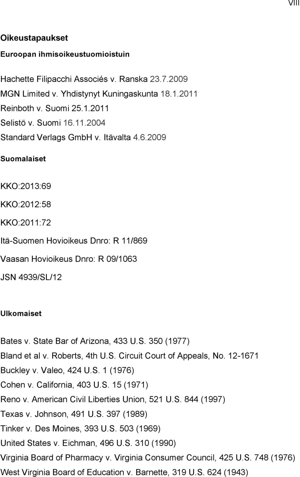 State Bar of Arizona, 433 U.S. 350 (1977) Bland et al v. Roberts, 4th U.S. Circuit Court of Appeals, No. 12-1671 Buckley v. Valeo, 424 U.S. 1 (1976) Cohen v. California, 403 U.S. 15 (1971) Reno v.