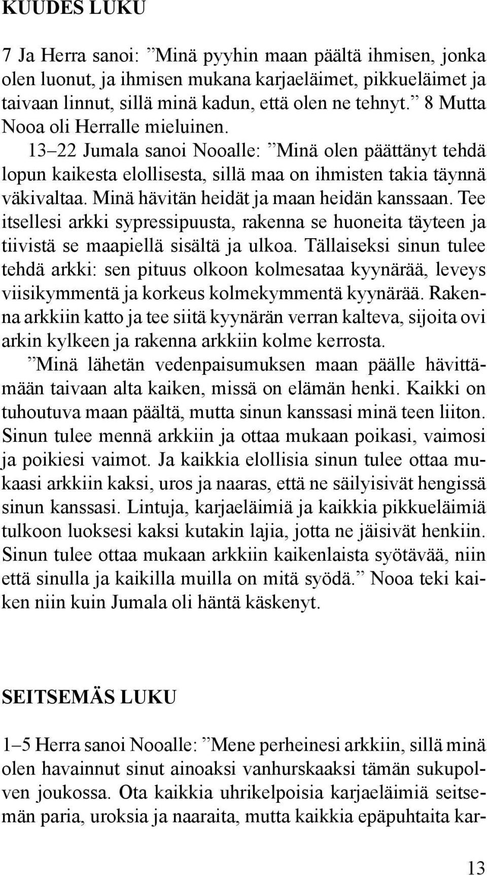 Minä hävitän heidät ja maan heidän kanssaan. Tee itsellesi arkki sypressipuusta, rakenna se huoneita täyteen ja tiivistä se maapiellä sisältä ja ulkoa.