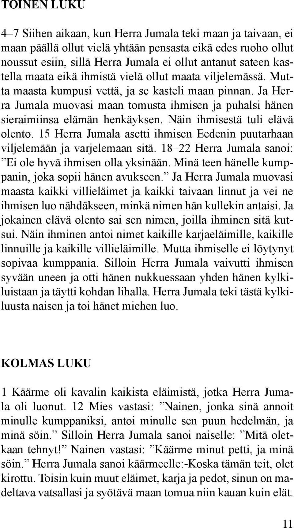 Ja Herra Jumala muovasi maan tomusta ihmisen ja puhalsi hänen sieraimiinsa elämän henkäyksen. Näin ihmisestä tuli elävä olento.