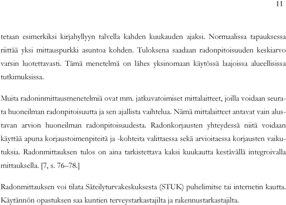 jatkuvatoimiset mittalaitteet, joilla voidaan seurata huoneilman radonpitoisuutta ja sen ajallista vaihtelua. Nämä mittalaitteet antavat vain alustavan arvion huoneilman radonpitoisuudesta.