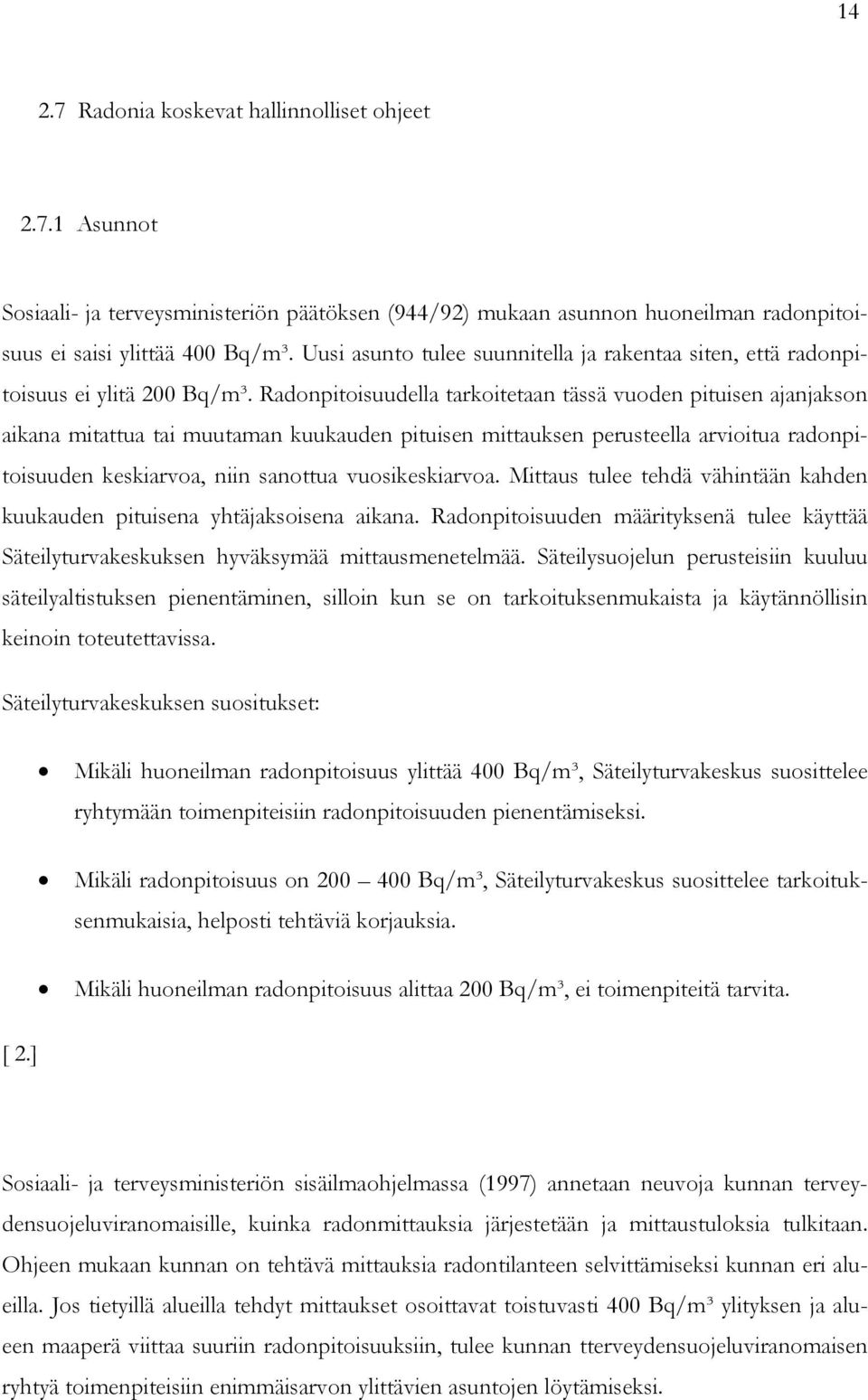 Radonpitoisuudella tarkoitetaan tässä vuoden pituisen ajanjakson aikana mitattua tai muutaman kuukauden pituisen mittauksen perusteella arvioitua radonpitoisuuden keskiarvoa, niin sanottua
