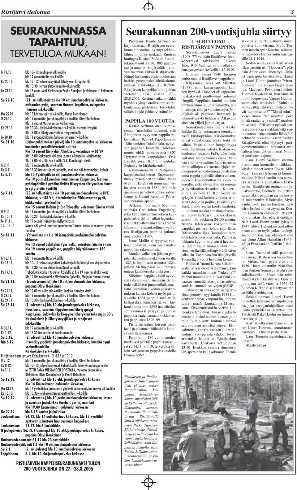 su helluntaista) klo 10 eht.jumalanpalvelus kirkossa, avioparien pyhä, saarnaa Hannes Seppänen, avioparien tilaisuus srk-kodilla Ma 25.10 klo 13 Lönnrot-piiri srk-kodilla, Marja Fredriksson Ti 26.