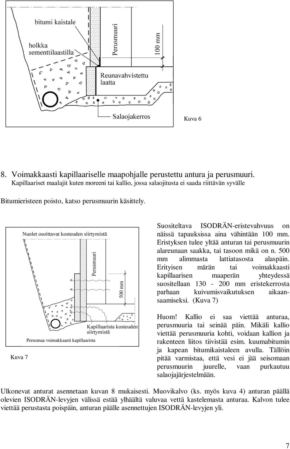 Suositeltava ISODRÄN-eristevahvuus on näissä tapauksissa aina vähintään 100 mm. Eristyksen tulee yltää anturan tai perusmuurin alareunaan saakka, tai tasoon mikä on n.