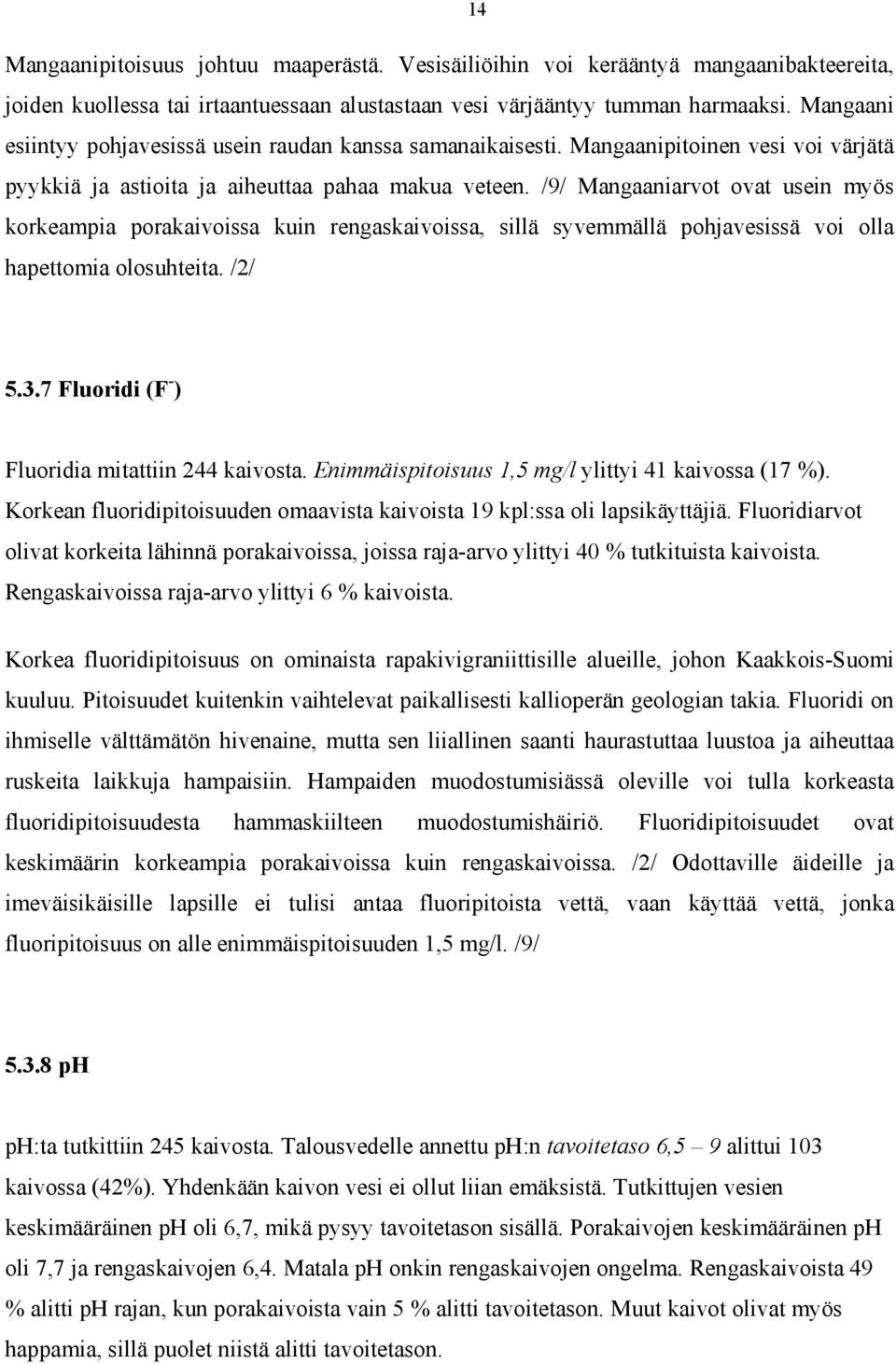 /9/ Mangaaniarvot ovat usein myös korkeampia porakaivoissa kuin rengaskaivoissa, sillä syvemmällä pohjavesissä voi olla hapettomia olosuhteita. /2/ 5.3.