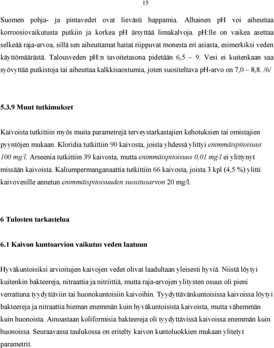 Vesi ei kuitenkaan saa syövyttää putkistoja tai aiheuttaa kalkkisaostumia, joten suositeltava ph-arvo on 7,0 8,8. /6/ 5.3.