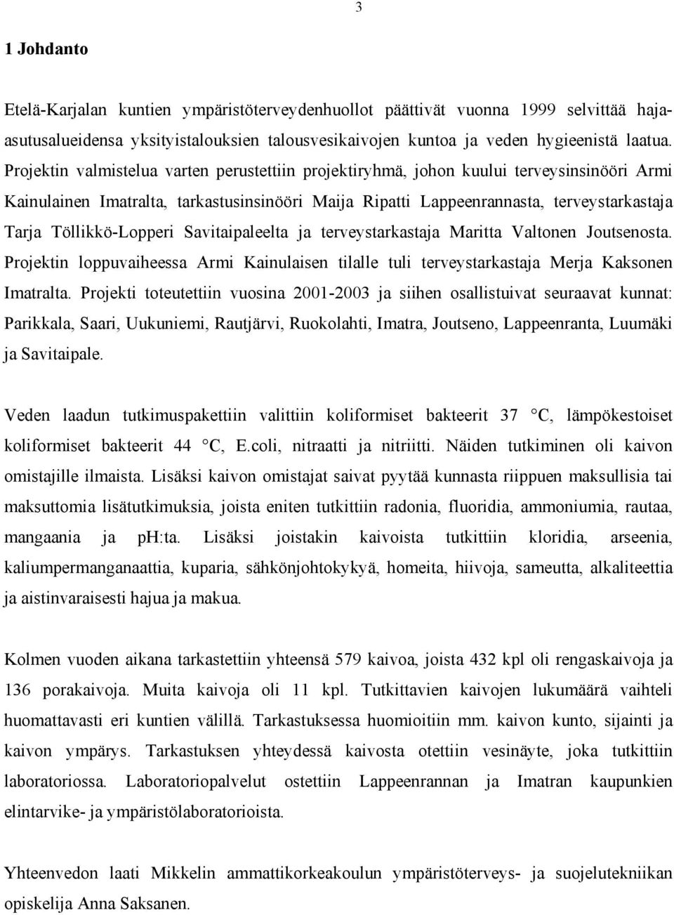 Töllikkö-Lopperi Savitaipaleelta ja terveystarkastaja Maritta Valtonen Joutsenosta. Projektin loppuvaiheessa Armi Kainulaisen tilalle tuli terveystarkastaja Merja Kaksonen Imatralta.