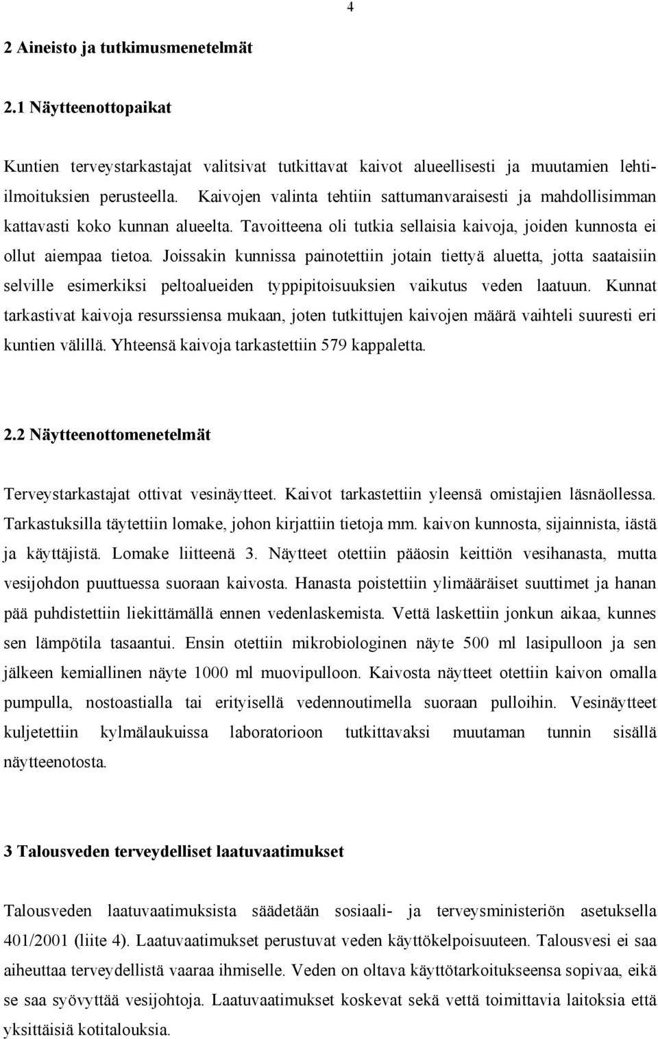 Joissakin kunnissa painotettiin jotain tiettyä aluetta, jotta saataisiin selville esimerkiksi peltoalueiden typpipitoisuuksien vaikutus veden laatuun.