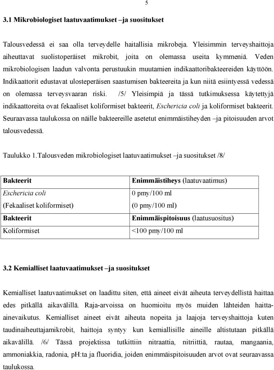 Indikaattorit edustavat ulosteperäisen saastumisen bakteereita ja kun niitä esiintyessä vedessä on olemassa terveysvaaran riski.